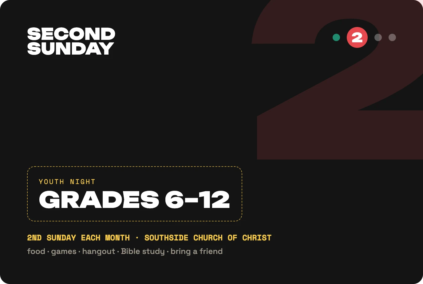 Second Sunday: youth night for grades 6 through 12, the second Sunday of each month at Southside Church of Christ. Food, games, hangout, Bible study, bring a friend.